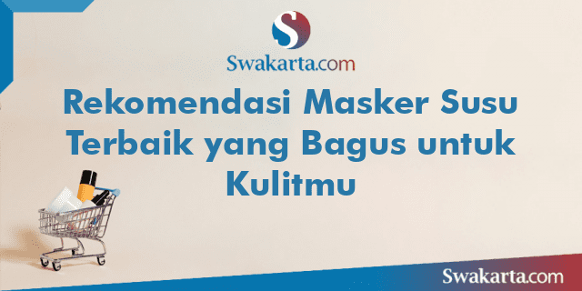 Rekomendasi Masker Susu Terbaik yang Bagus untuk Kulitmu