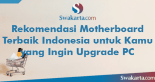 Rekomendasi Motherboard Terbaik Indonesia untuk Kamu yang Ingin Upgrade PC