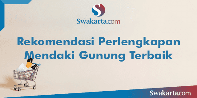 Rekomendasi Perlengkapan Mendaki Gunung Terbaik