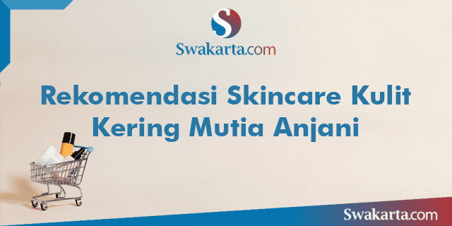 Rekomendasi Skincare Kulit Kering Mutia Anjani