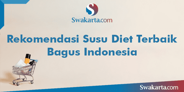 Rekomendasi Susu Diet Terbaik Bagus Indonesia