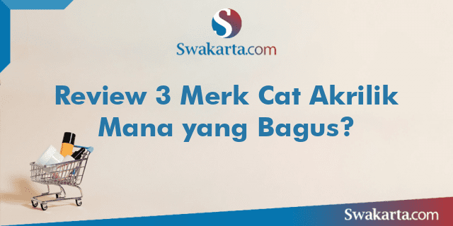 Review 3 Merk Cat Akrilik Mana yang Bagus?