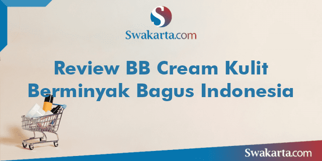 Review BB Cream Kulit Berminyak Bagus Indonesia