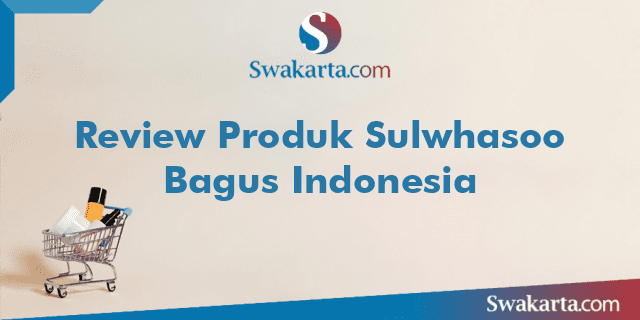 Review Produk Sulwhasoo Bagus Indonesia