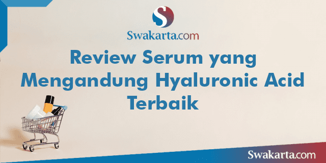 Review Serum yang Mengandung Hyaluronic Acid Terbaik