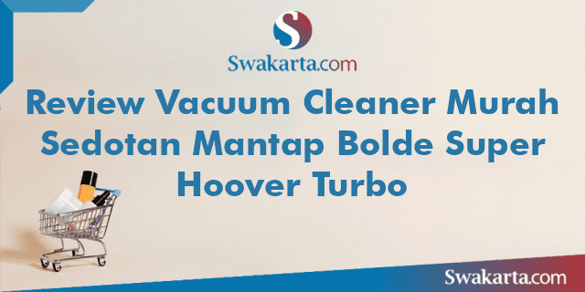 Review Vacuum Cleaner Murah Sedotan Mantap Bolde Super Hoover Turbo