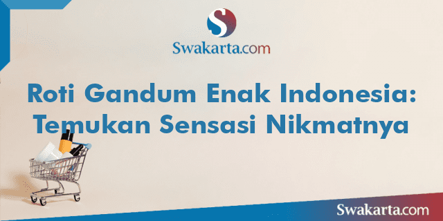 Roti Gandum Enak Indonesia: Temukan Sensasi Nikmatnya