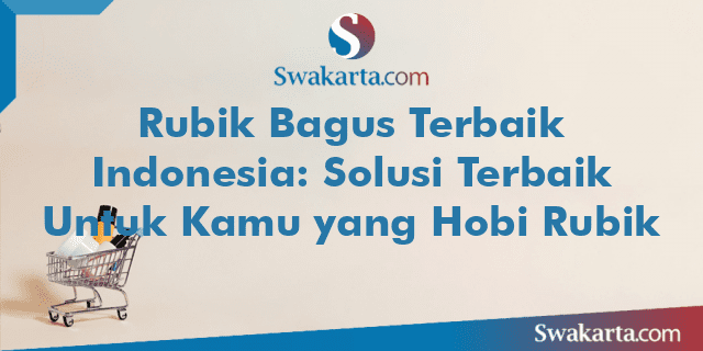 Rubik Bagus Terbaik Indonesia: Solusi Terbaik Untuk Kamu yang Hobi Rubik