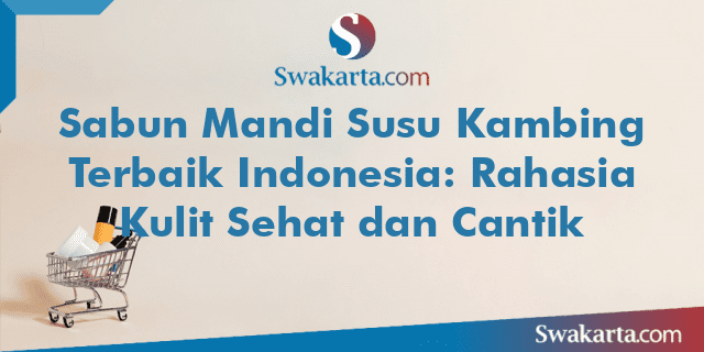 Sabun Mandi Susu Kambing Terbaik Indonesia: Rahasia Kulit Sehat dan Cantik