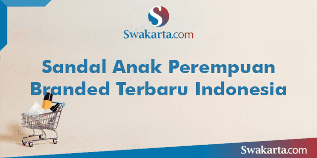 Sandal Anak Perempuan Branded Terbaru Indonesia