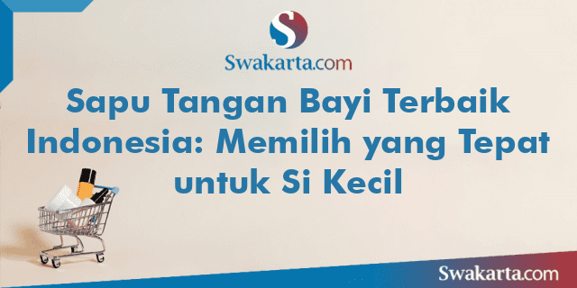 Sapu Tangan Bayi Terbaik Indonesia: Memilih yang Tepat untuk Si Kecil