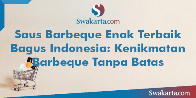 Saus Barbeque Enak Terbaik Bagus Indonesia: Kenikmatan Barbeque Tanpa Batas