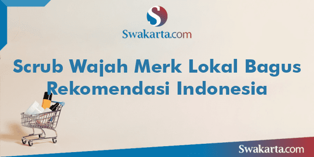 Scrub Wajah Merk Lokal Bagus Rekomendasi Indonesia