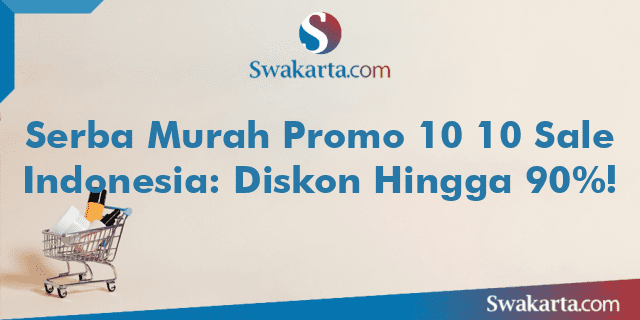 Serba Murah Promo 10 10 Sale Indonesia: Diskon Hingga 90%!