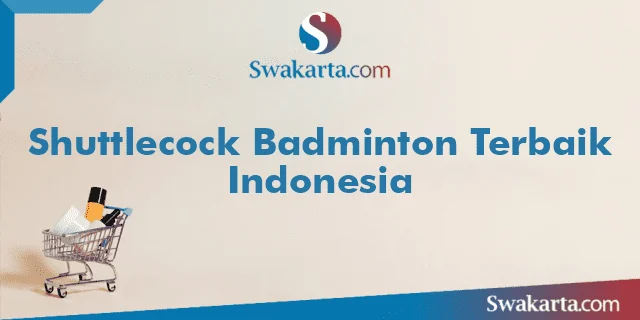 Shuttlecock Badminton Terbaik Indonesia