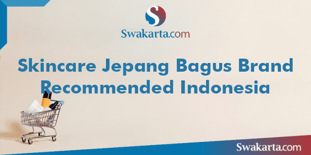 Skincare Jepang Bagus Brand Recommended Indonesia