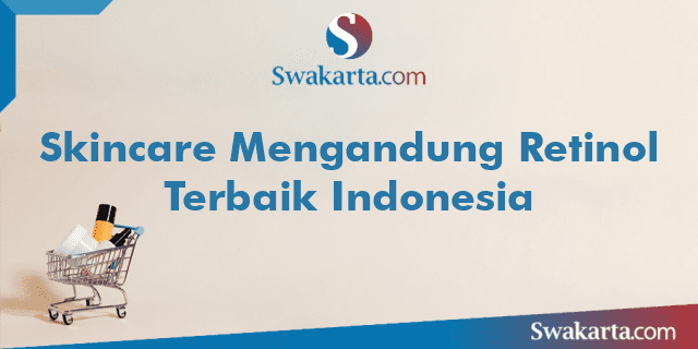 Skincare Mengandung Retinol Terbaik Indonesia