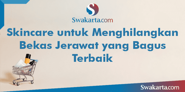 Skincare untuk Menghilangkan Bekas Jerawat yang Bagus Terbaik