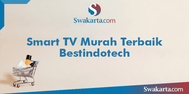 Smart TV Murah Terbaik Bestindotech