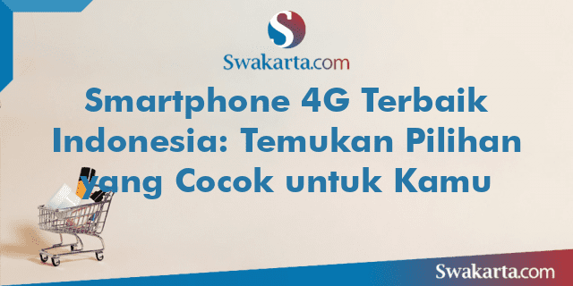 Smartphone 4G Terbaik Indonesia: Temukan Pilihan yang Cocok untuk Kamu