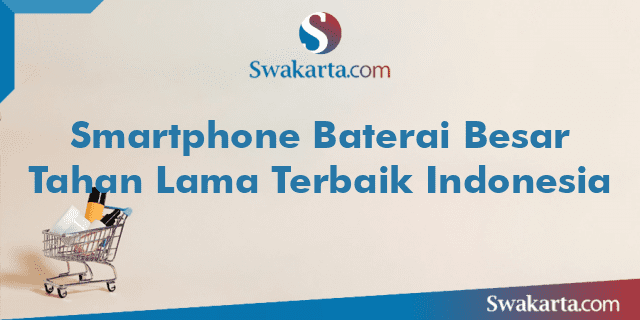 Smartphone Baterai Besar Tahan Lama Terbaik Indonesia