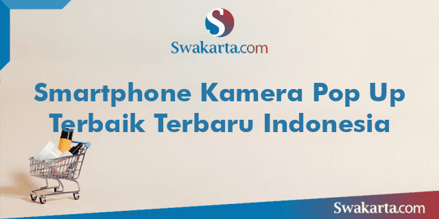 Smartphone Kamera Pop Up Terbaik Terbaru Indonesia