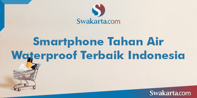 Smartphone Tahan Air Waterproof Terbaik Indonesia