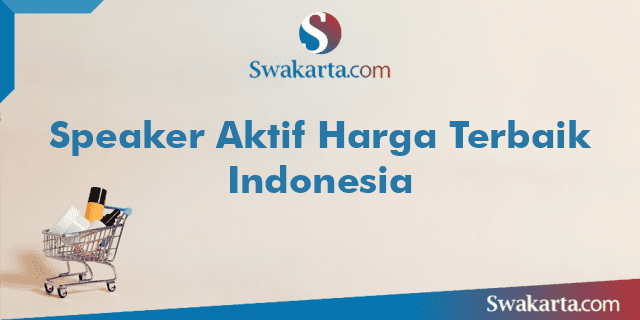 Speaker Aktif Harga Terbaik Indonesia