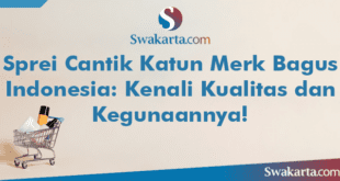 Sprei Cantik Katun Merk Bagus Indonesia: Kenali Kualitas dan Kegunaannya!