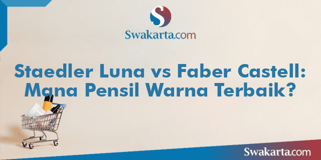 Staedler Luna vs Faber Castell: Mana Pensil Warna Terbaik?