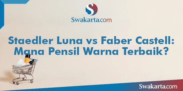 Staedler Luna vs Faber Castell: Mana Pensil Warna Terbaik?
