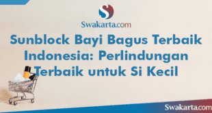 Sunblock Bayi Bagus Terbaik Indonesia: Perlindungan Terbaik untuk Si Kecil
