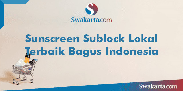 Sunscreen Sublock Lokal Terbaik Bagus Indonesia