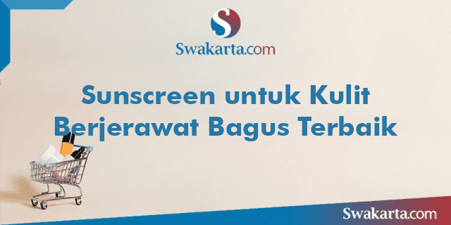 Sunscreen untuk Kulit Berjerawat Bagus Terbaik