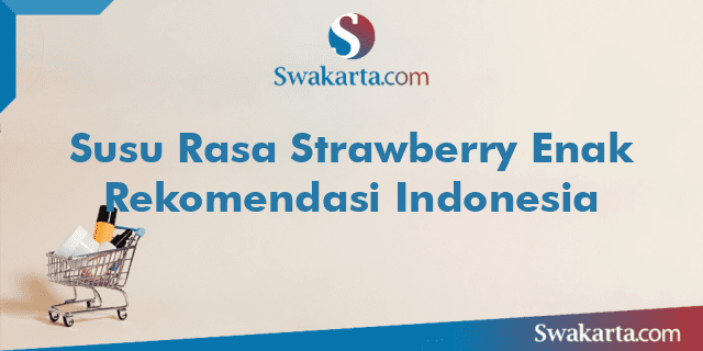Susu Rasa Strawberry Enak Rekomendasi Indonesia
