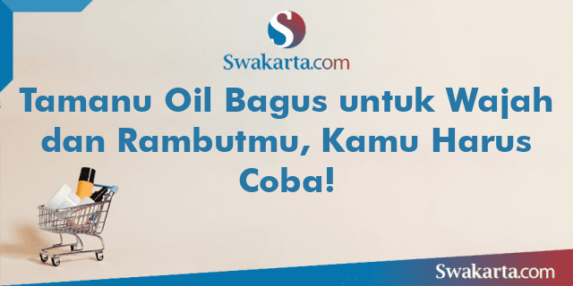 Tamanu Oil Bagus untuk Wajah dan Rambutmu, Kamu Harus Coba!