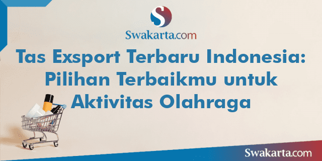 Tas Exsport Terbaru Indonesia: Pilihan Terbaikmu untuk Aktivitas Olahraga