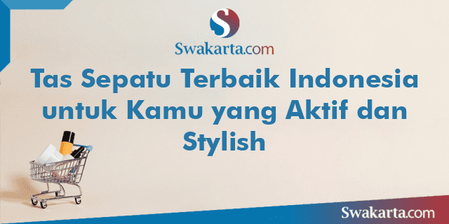 Tas Sepatu Terbaik Indonesia untuk Kamu yang Aktif dan Stylish