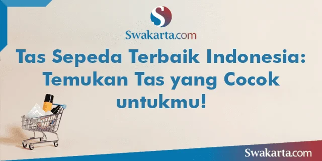 Tas Sepeda Terbaik Indonesia: Temukan Tas yang Cocok untukmu!