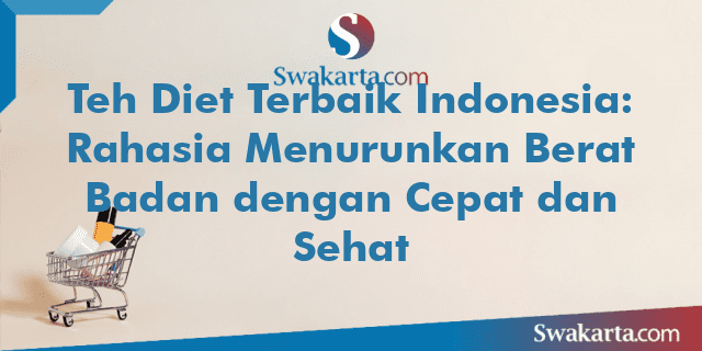 Teh Diet Terbaik Indonesia: Rahasia Menurunkan Berat Badan dengan Cepat dan Sehat