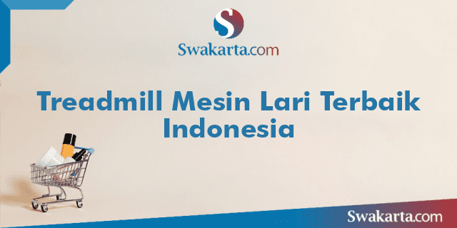 Treadmill Mesin Lari Terbaik Indonesia