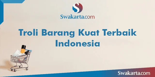 Troli Barang Kuat Terbaik Indonesia