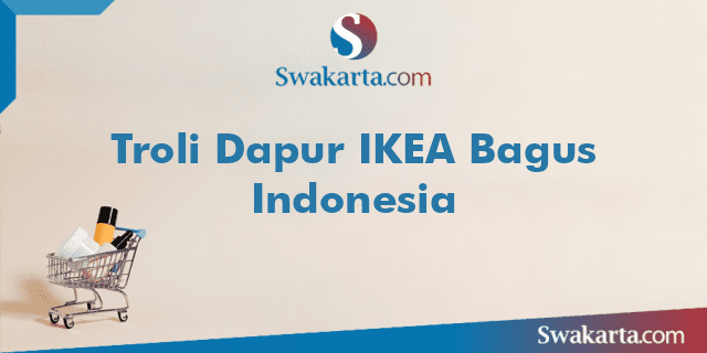 Troli Dapur IKEA Bagus Indonesia