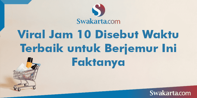 Viral Jam 10 Disebut Waktu Terbaik untuk Berjemur Ini Faktanya