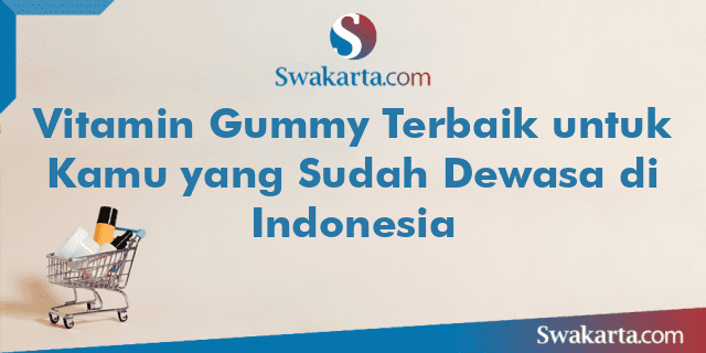 Vitamin Gummy Terbaik untuk Kamu yang Sudah Dewasa di Indonesia