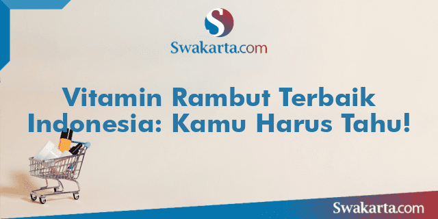 Vitamin Rambut Terbaik Indonesia: Kamu Harus Tahu!