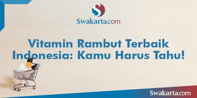 Vitamin Rambut Terbaik Indonesia: Kamu Harus Tahu!