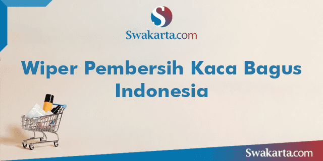 Wiper Pembersih Kaca Bagus Indonesia